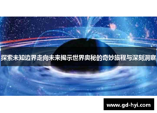 探索未知边界走向未来揭示世界奥秘的奇妙旅程与深刻洞察